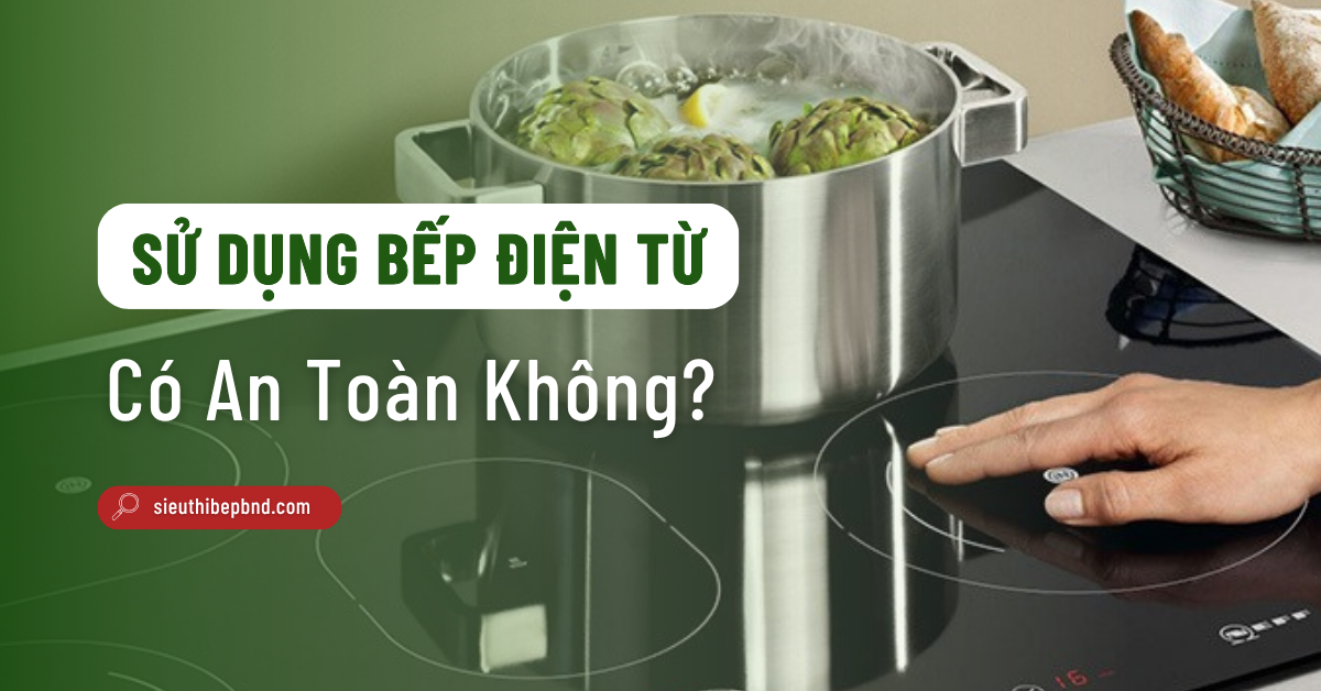 Sử dụng bếp điện từ có an toàn không?