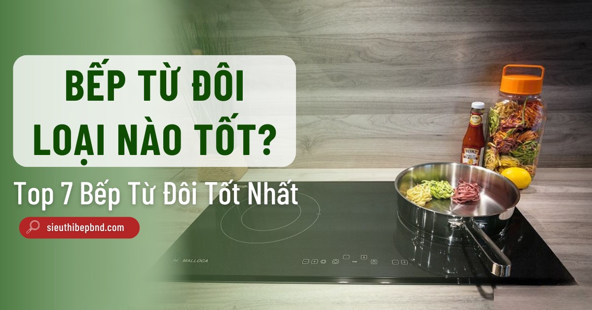 Bếp Từ Đôi Loại Nào Tốt? Top 7 Bếp Từ Đôi Tốt Nhất Hiện Nay