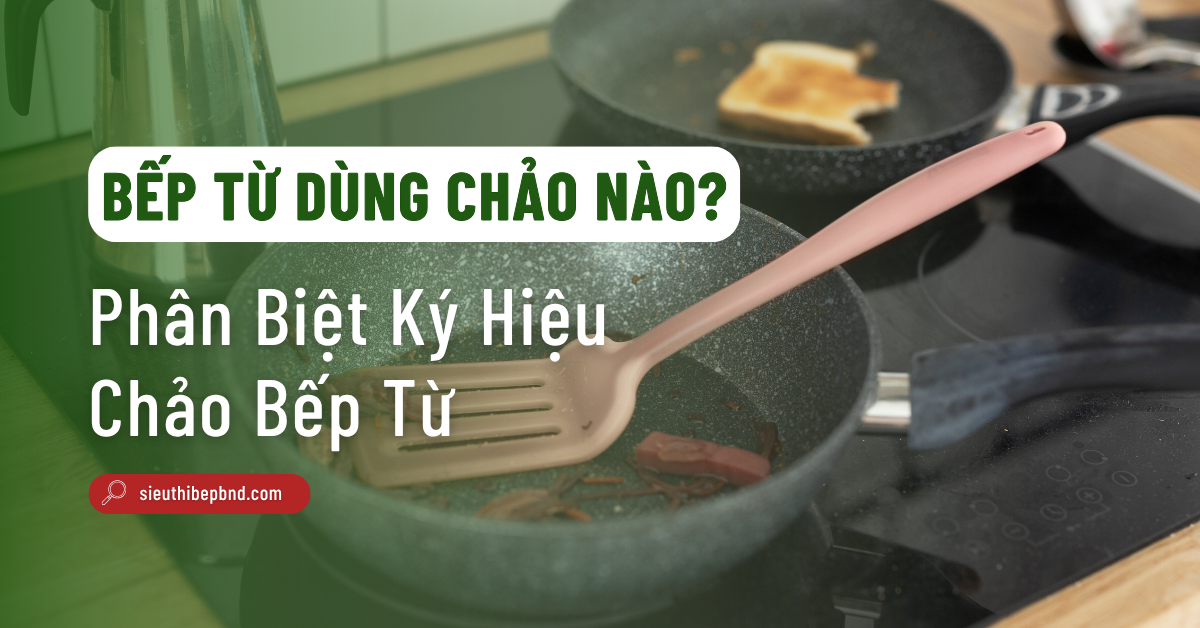 Bếp Từ Dùng Chảo Nào? Phân Biệt Ký Hiệu Chảo Bếp Từ