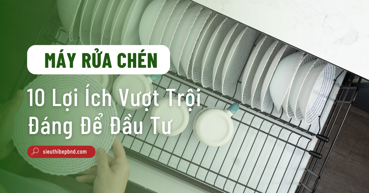 10 Lợi Ích Của Máy Rửa Chén Đem Lại Cho Gia Đình