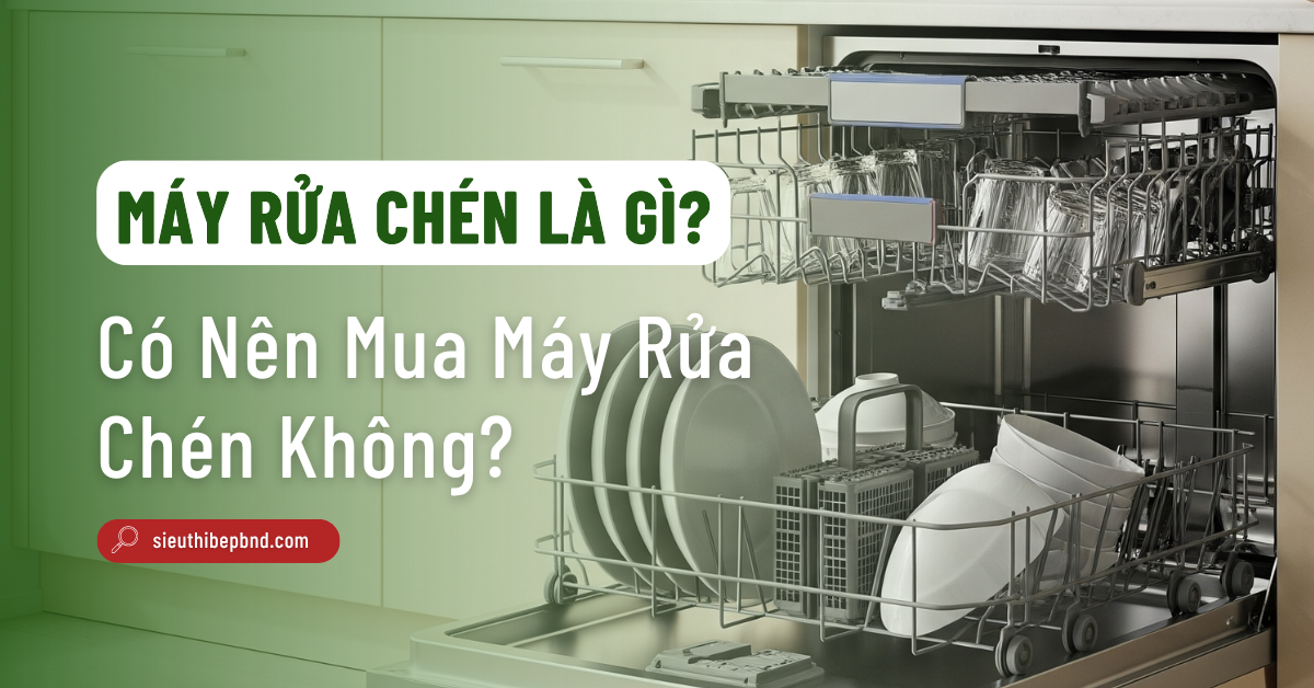Máy Rửa Chén Là Gì? Khám Phá Thiết Bị "Cứu Tinh" Cho Căn Bếp Hiện Đại