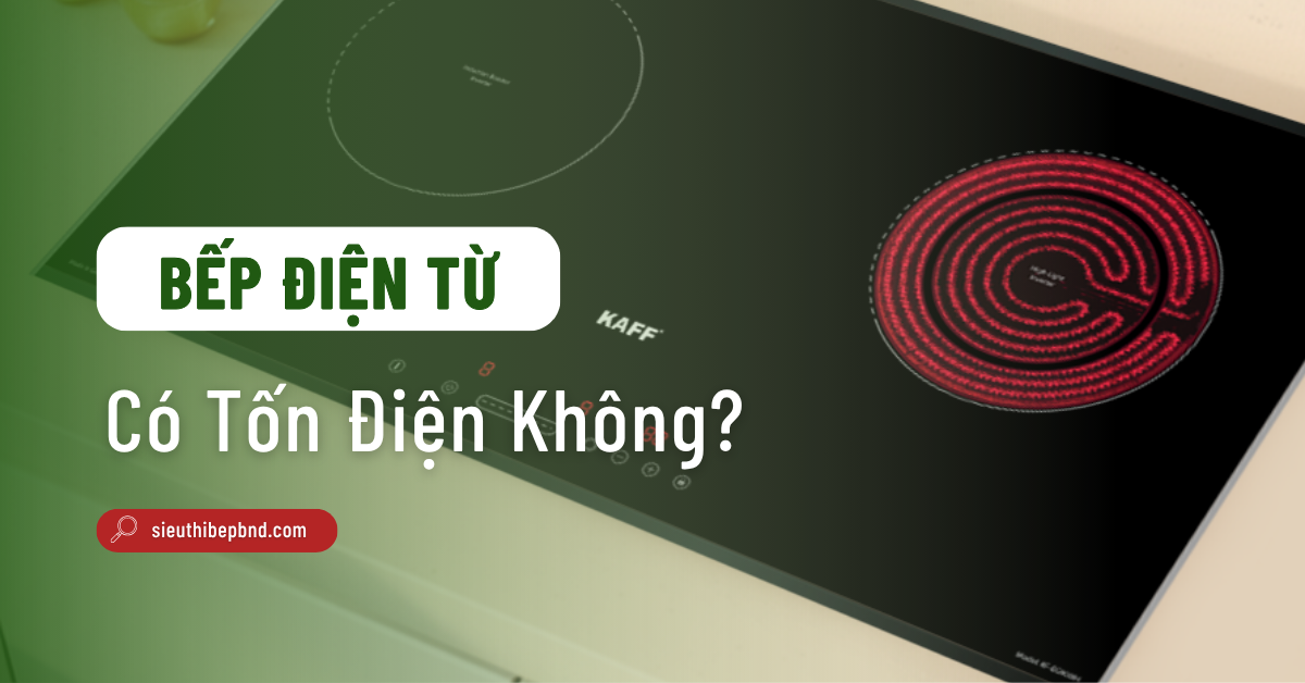 Bếp Điện Từ Có Tốn Điện Không? Cách Tính Và Kinh Nghiệm Tiết Kiệm