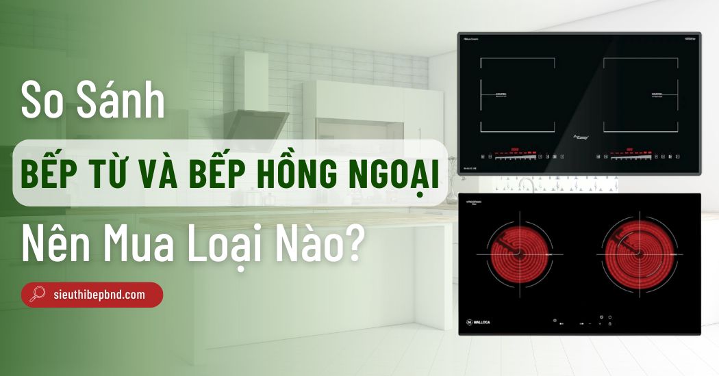 So Sánh Bếp Từ Và Bếp Hồng Ngoại - Nên Chọn Loại Nào?