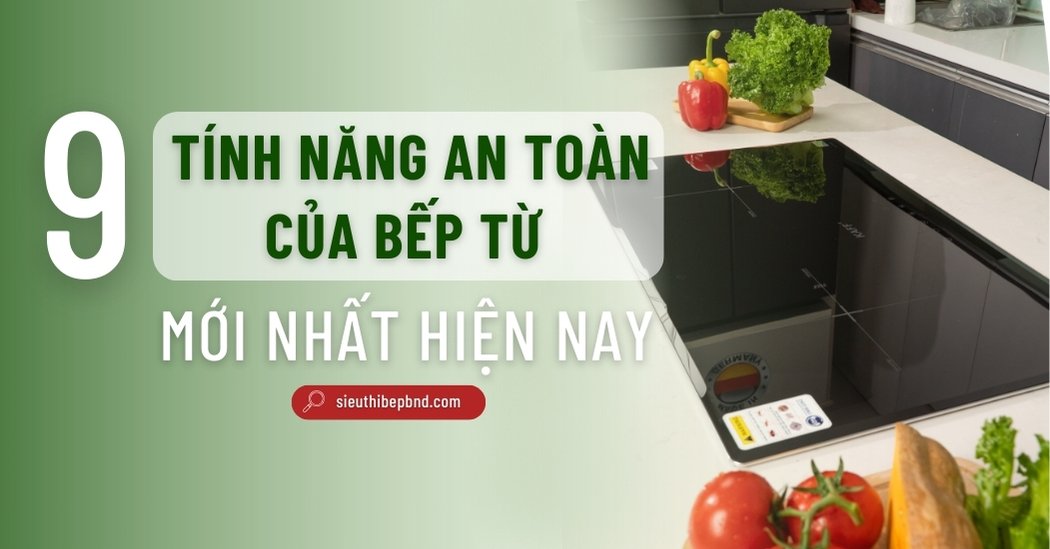 9 Tính Năng An Toàn Của Bếp Từ Mới Nhất Hiện Nay