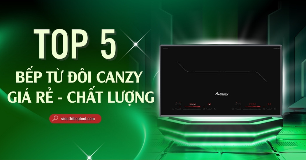 Top 5 Bếp Từ Đôi CANZY Giá Rẻ Chất Lượng Không Nên Bỏ Lỡ