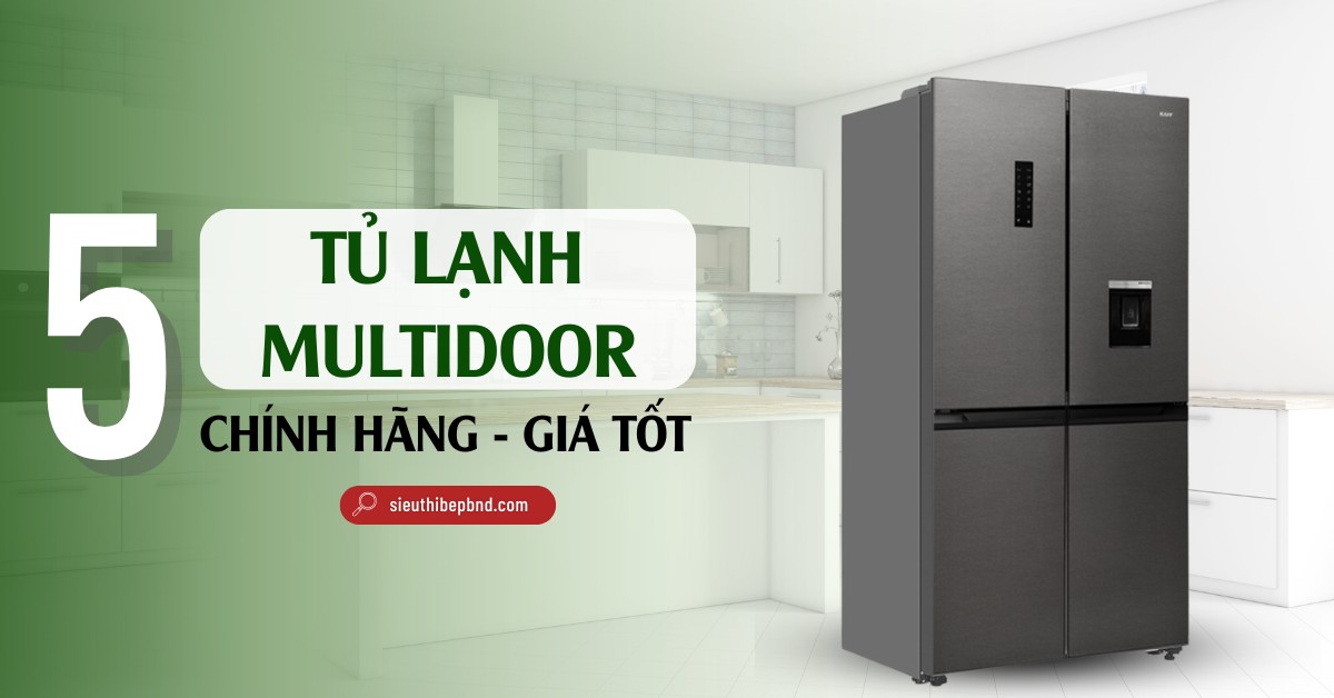 Top 5 Tủ Lạnh Multidoor Chính Hãng - Giá Rẻ Nên Mua Cho Gia Đình