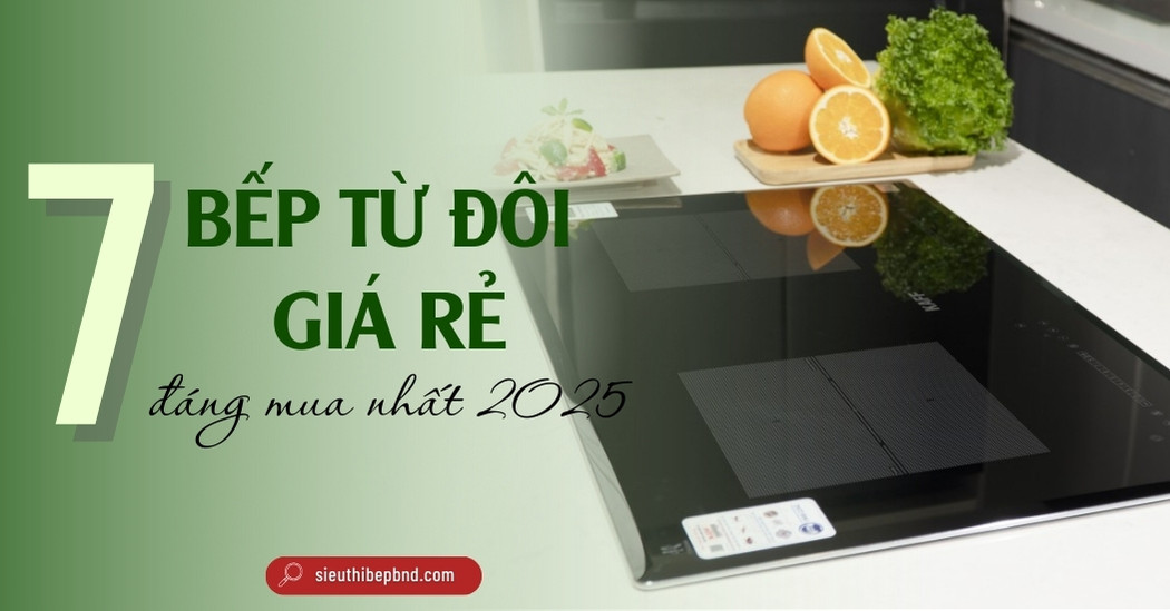 Top 7 Bếp Từ Đôi Giá Rẻ - Chất Lượng Đáng Mua Nhất 2025