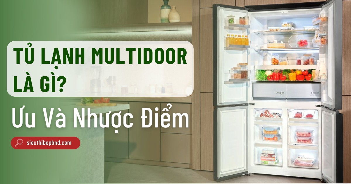 Tủ Lạnh Multidoor Là Gì? Ưu Và Nhược Điểm Của Dòng Này